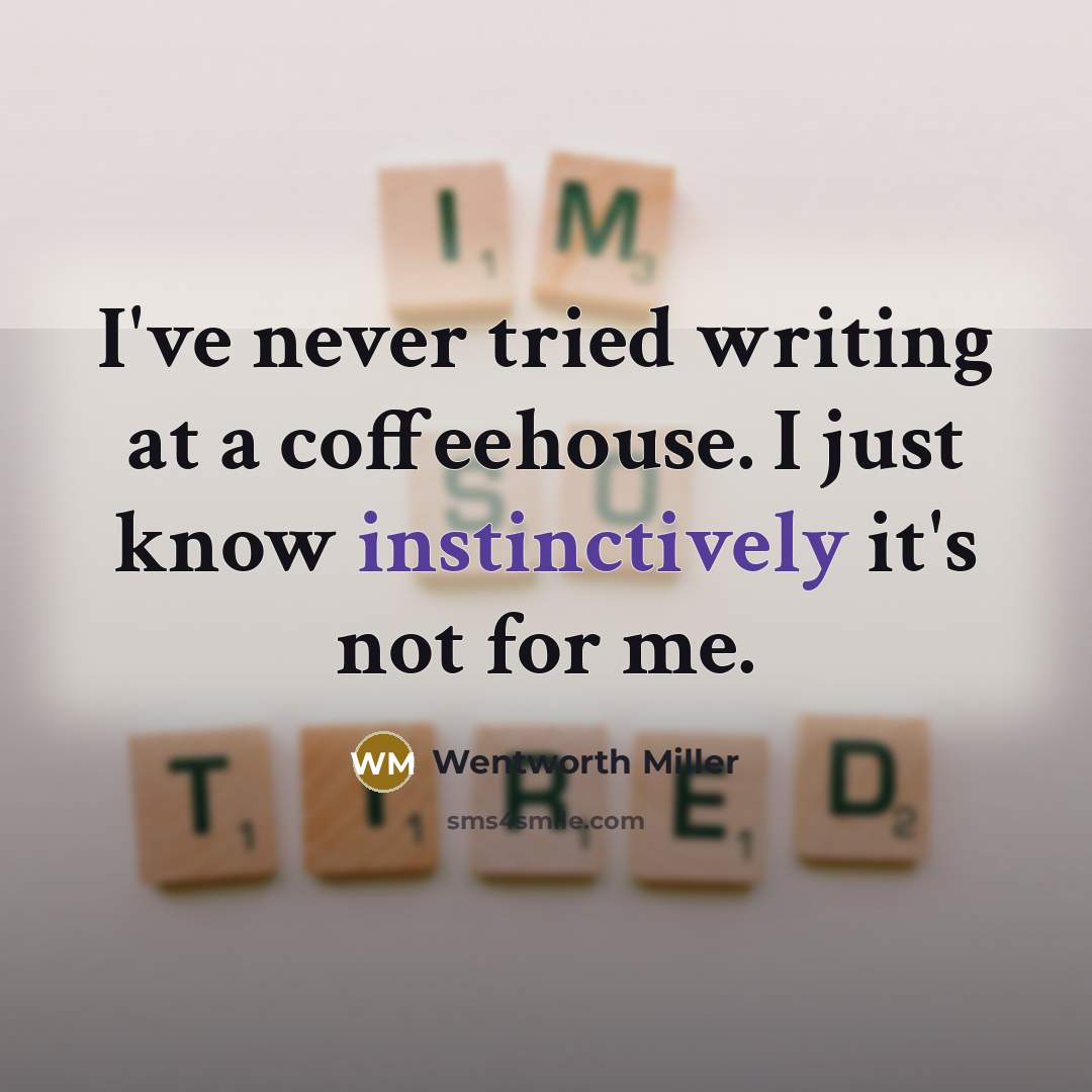“I've never tried writing at a coffeehouse. I just know instinctively it's not for me.” quote by Wentworth Miller
