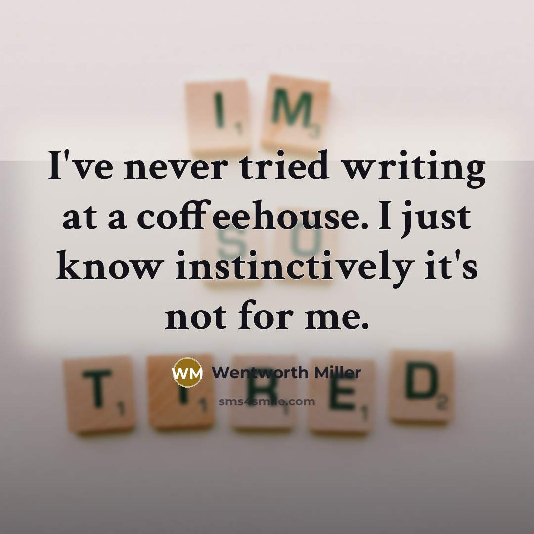 “I've never tried writing at a coffeehouse. I just know…” quote by Wentworth Miller
