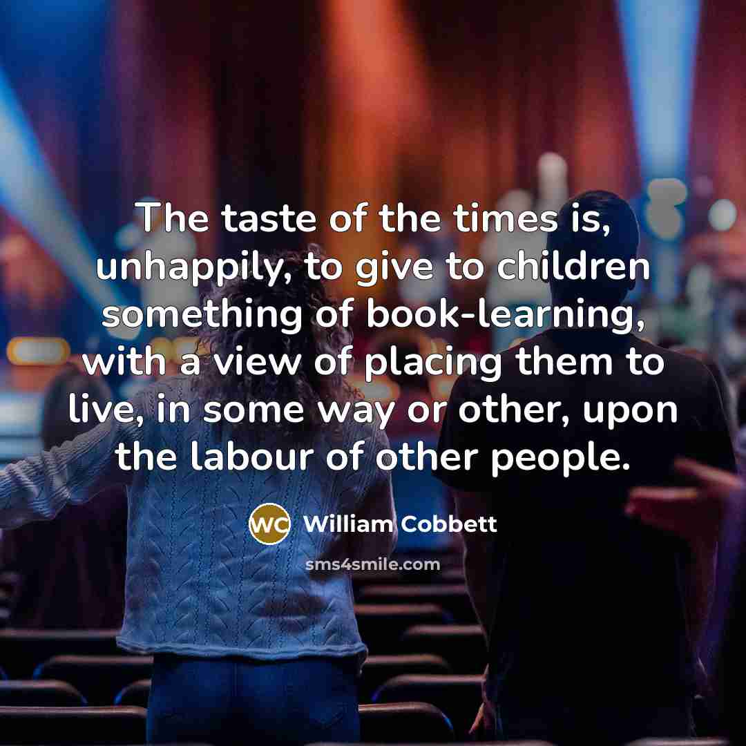 “The taste of the times is, unhappily, to give to…” quote by William Cobbett