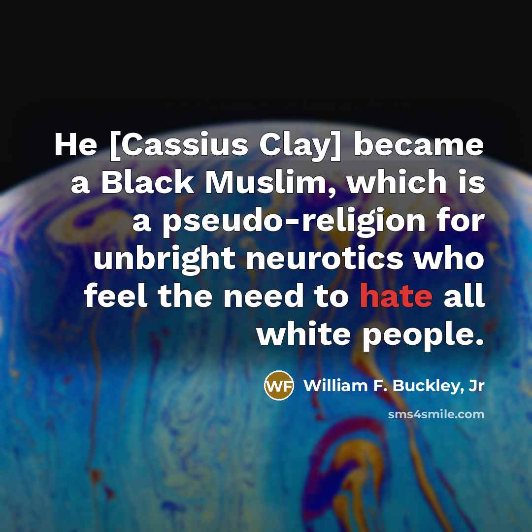 “He [Cassius Clay] became a Black Muslim, which is a…” quote by William F. Buckley, Jr