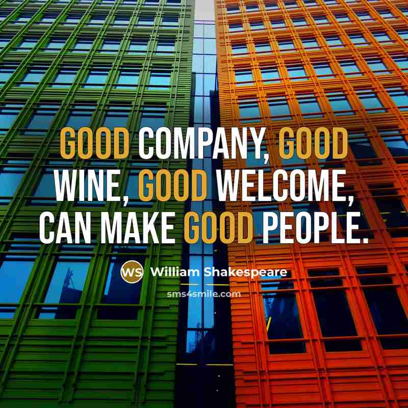 “Good company, good wine, good welcome, can make good people.…” quote by William Shakespeare