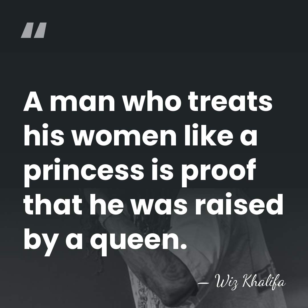 A man who treats his women like a princess is proof that&hellip; - Wiz Khalifa