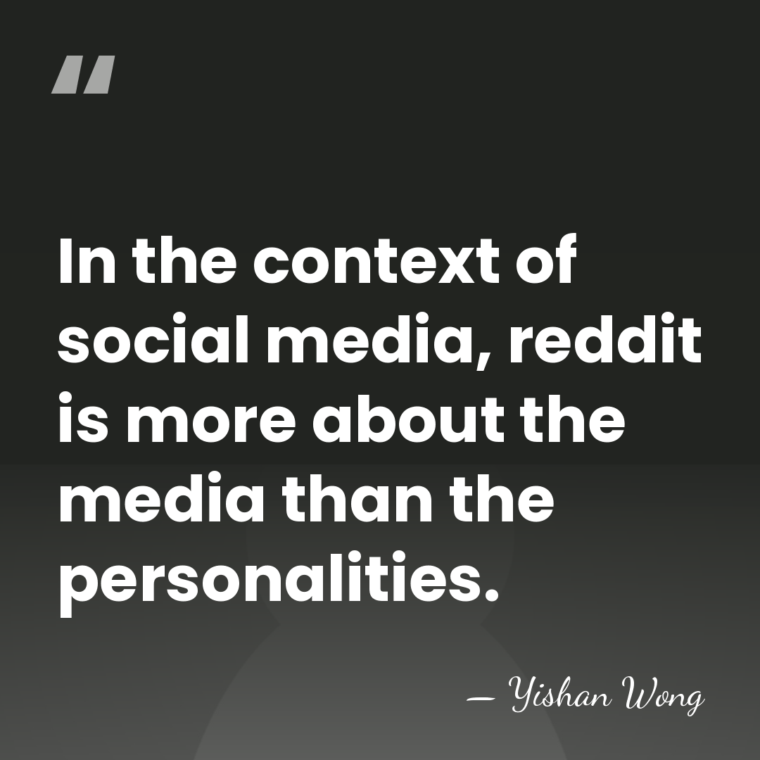 In the context of social media, reddit is more about the media&hellip; - Yishan Wong