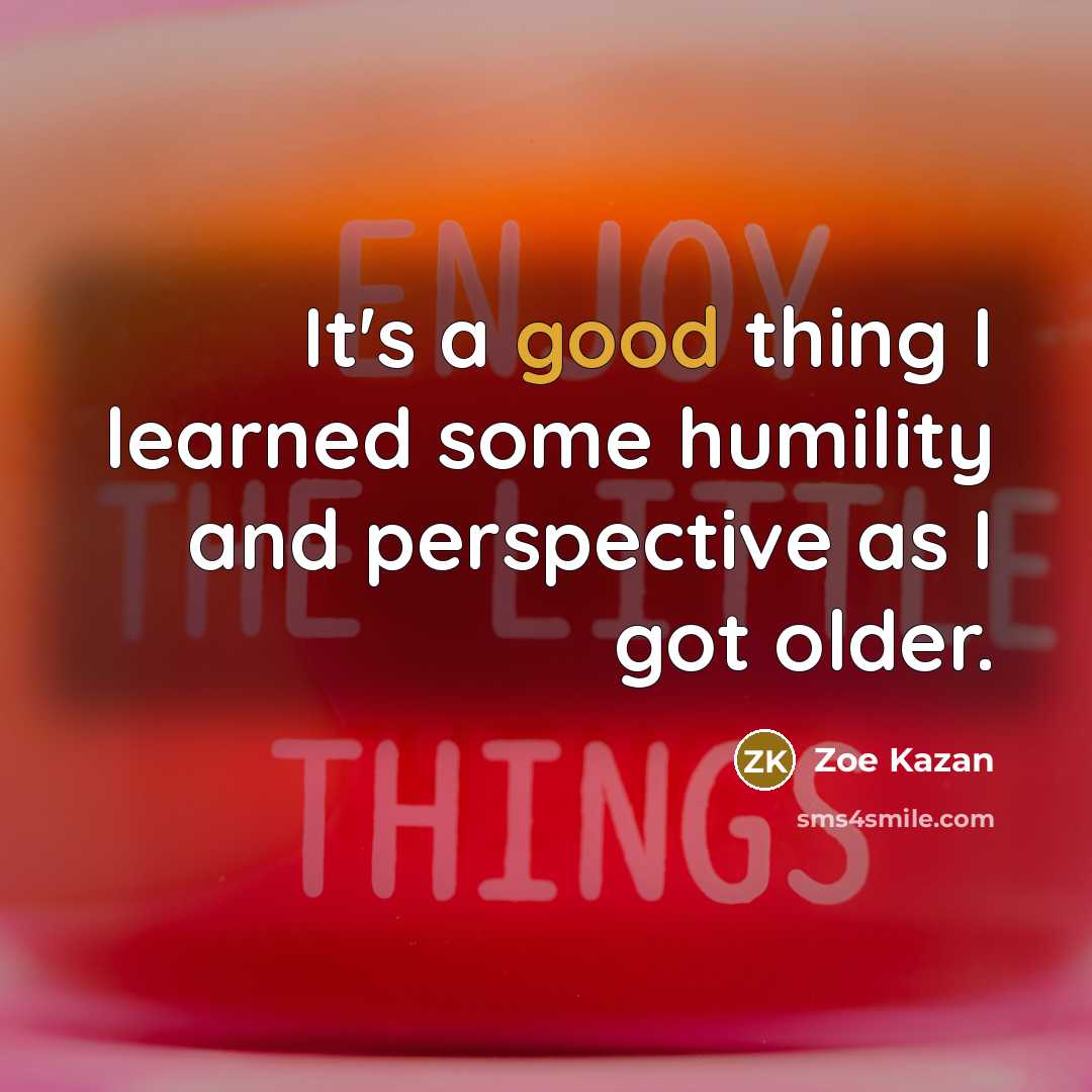 “It's a good thing I learned some humility and perspective…” quote by Zoe Kazan