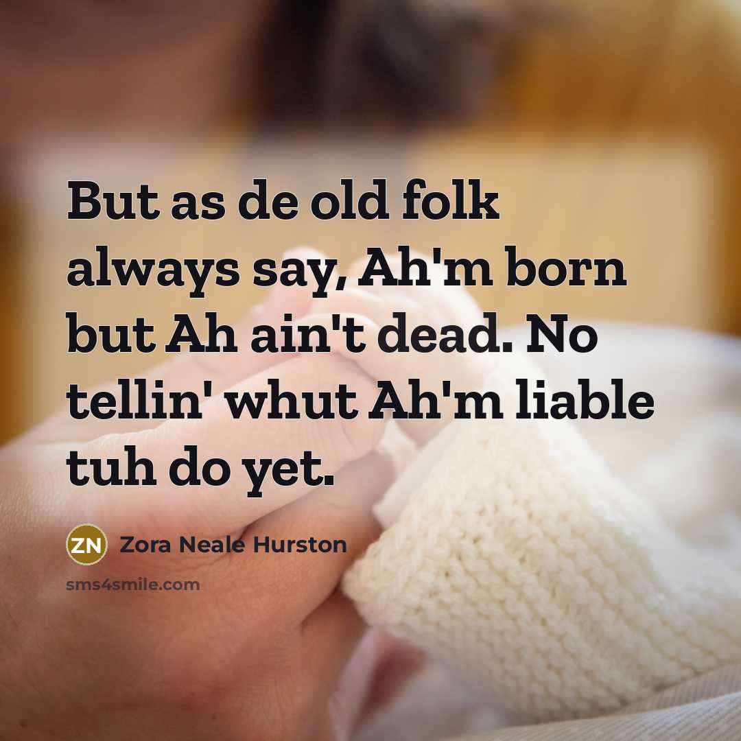 “But as de old folk always say, Ah'm born but…” quote by Zora Neale Hurston