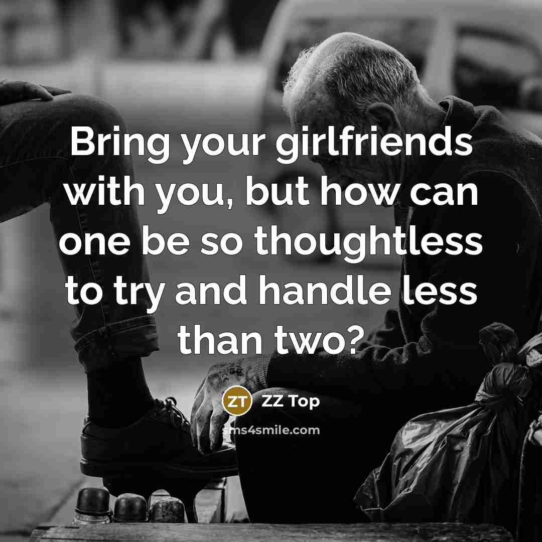 “Bring your girlfriends with you, but how can one be…” quote by ZZ Top