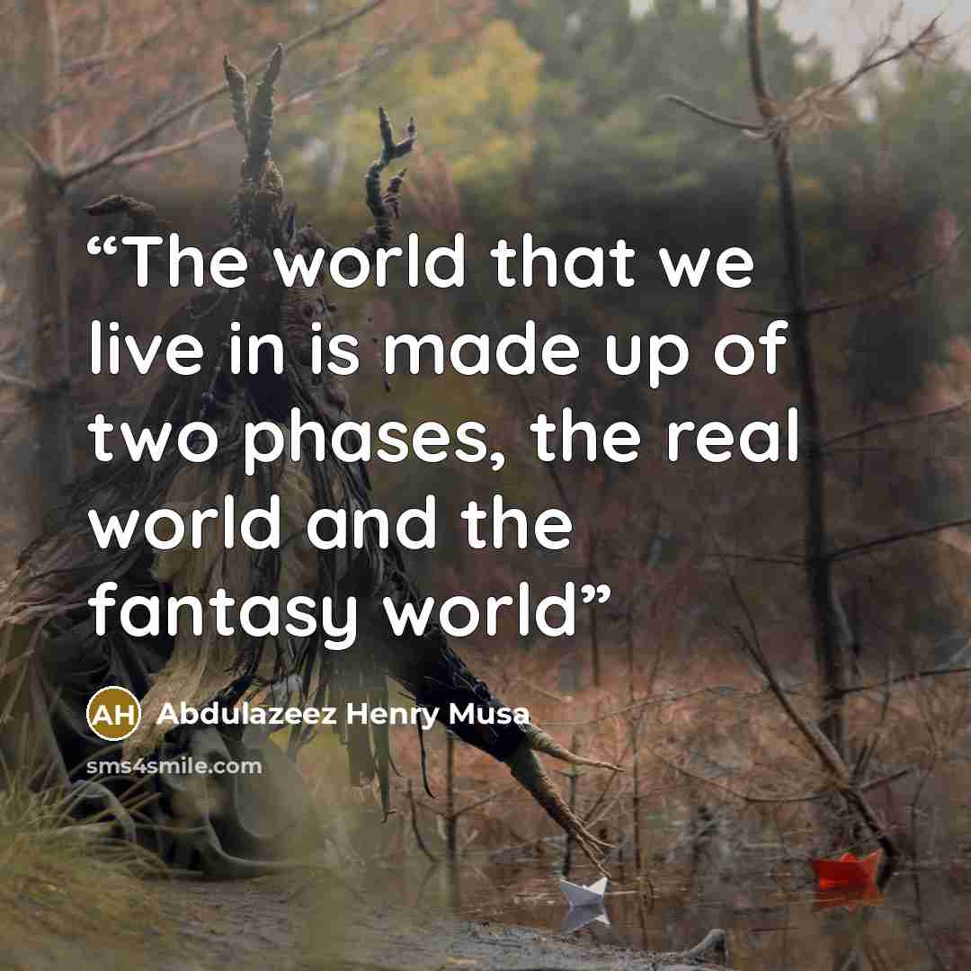 “The world that we live in is made up of two phases, the real world and the fantasy world” quote by Abdulazeez Henry Musa