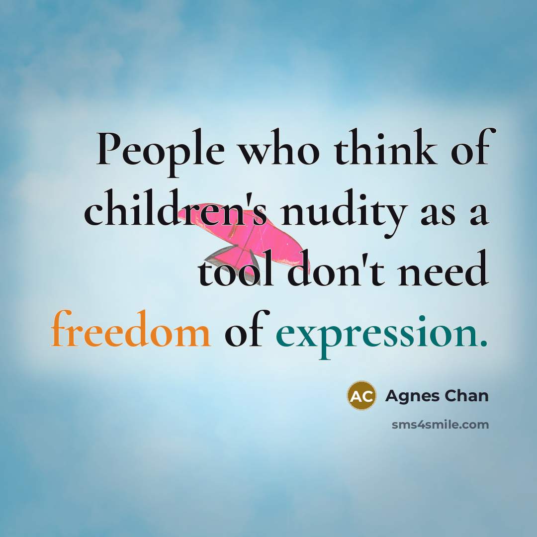 “People who think of children's nudity as a tool don't need freedom of expression.” quote by Agnes Chan