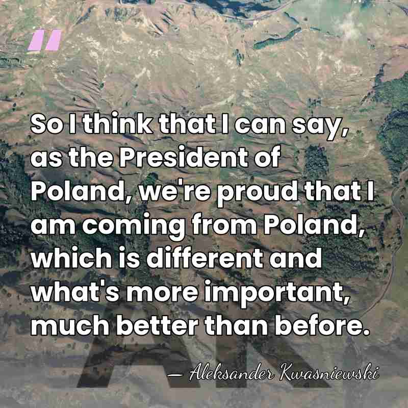 So I think that I can say, as the President of Poland,&hellip; - Aleksander Kwasniewski