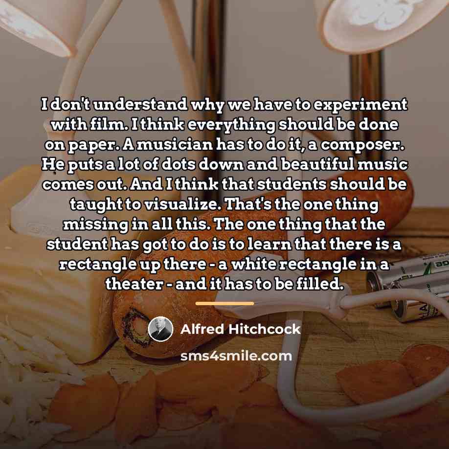 “I don't understand why we have to experiment with film.…” quote by Alfred Hitchcock