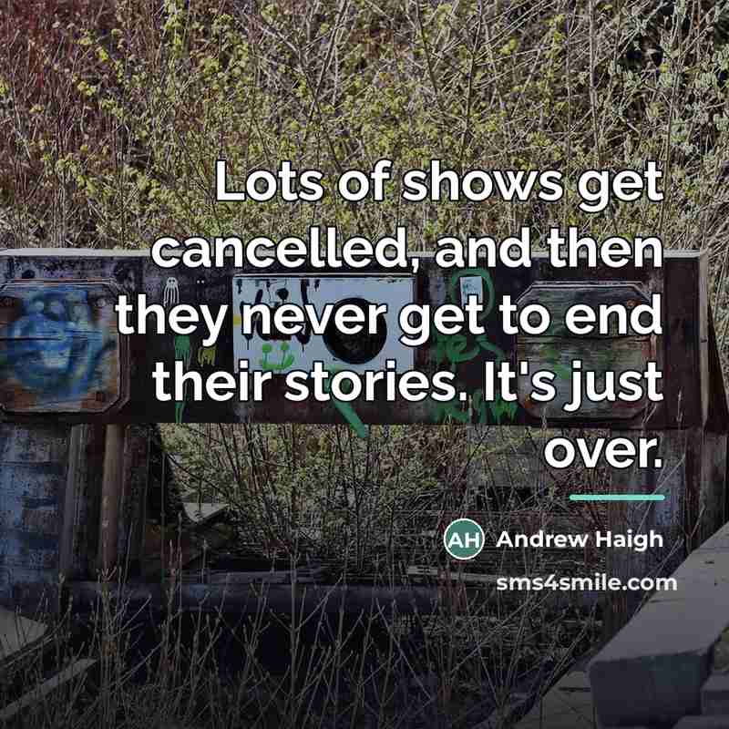 “Lots of shows get cancelled, and then they never get…” quote by Andrew Haigh