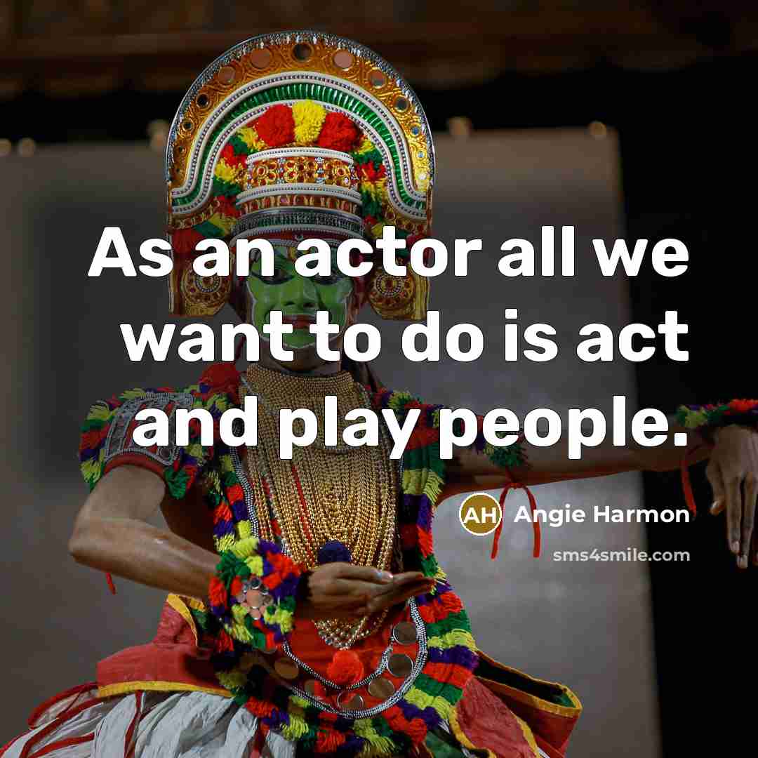 “As an actor all we want to do is act…” quote by Angie Harmon