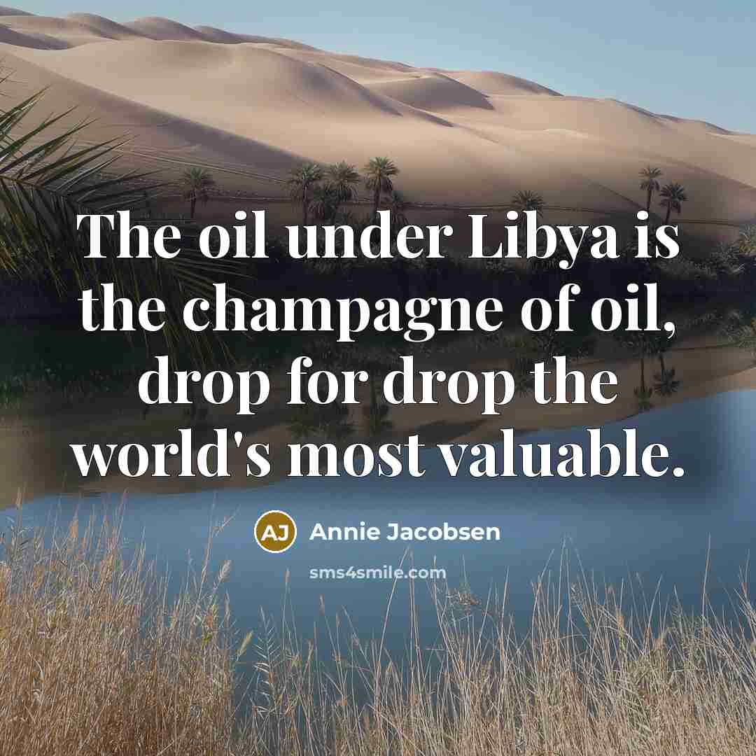 “The oil under Libya is the champagne of oil, drop…” quote by Annie Jacobsen
