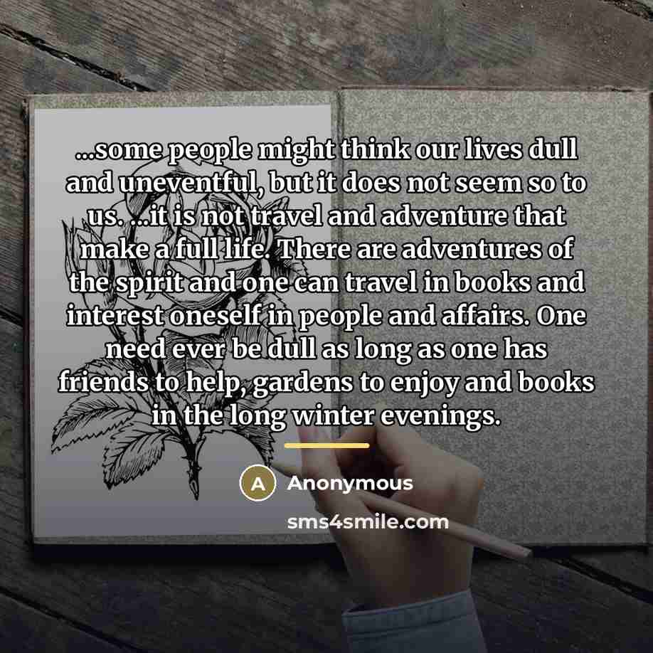 “...some people might think our lives dull and uneventful, but…” quote by Anonymous