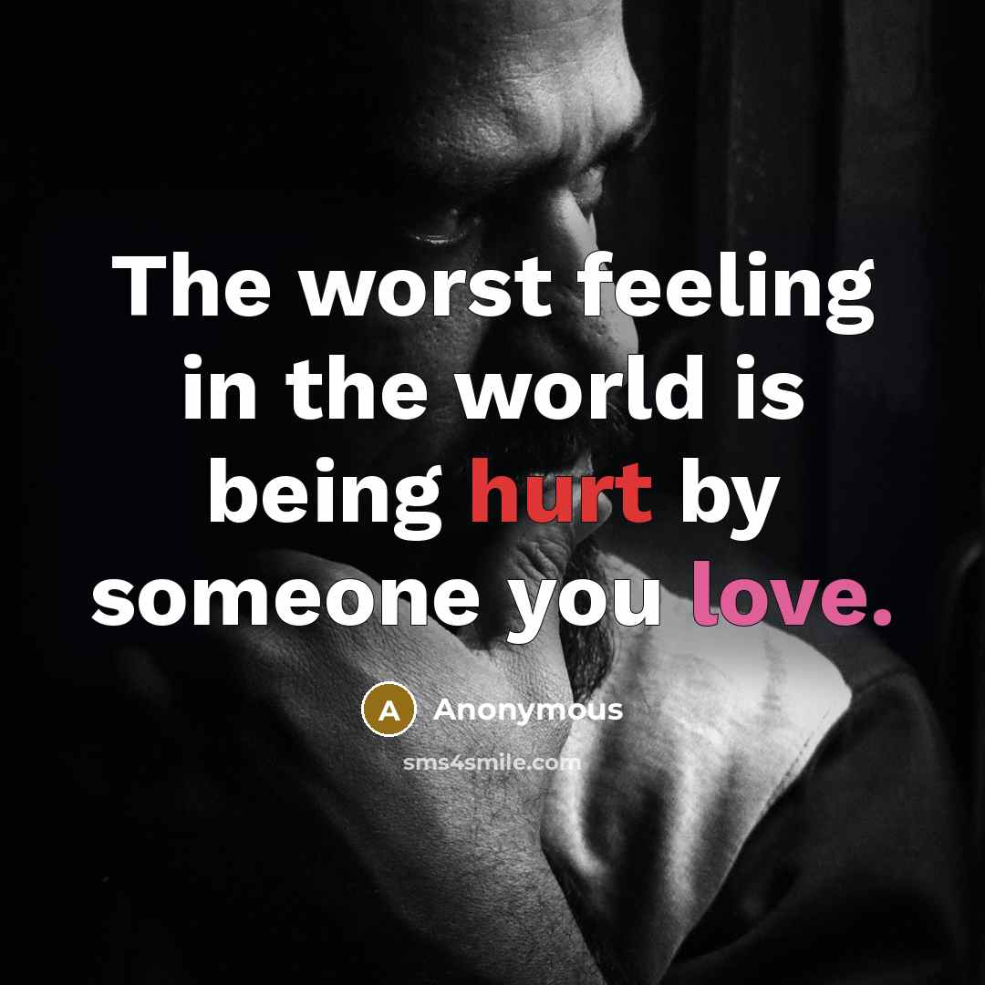 “The worst feeling in the world is being hurt by…” quote by Anonymous