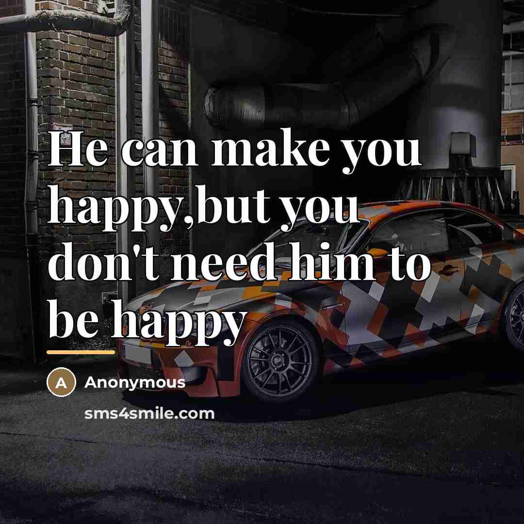 “He can make you happy,but you don't need him to…” quote by Anonymous
