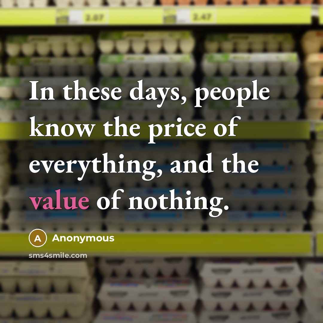“In these days, people know the price of everything, and…” quote by Anonymous