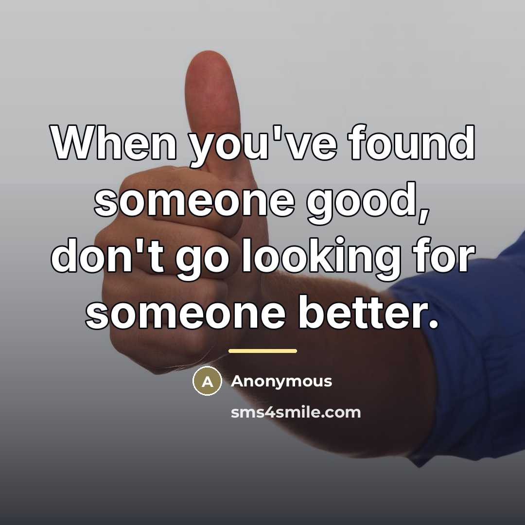 “When you've found someone good, don't go looking for someone…” quote by Anonymous