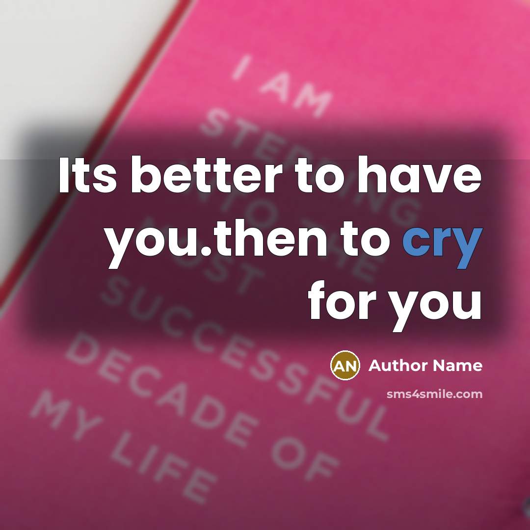 “Its better to have you.then to cry for you…” quote by Author Name
