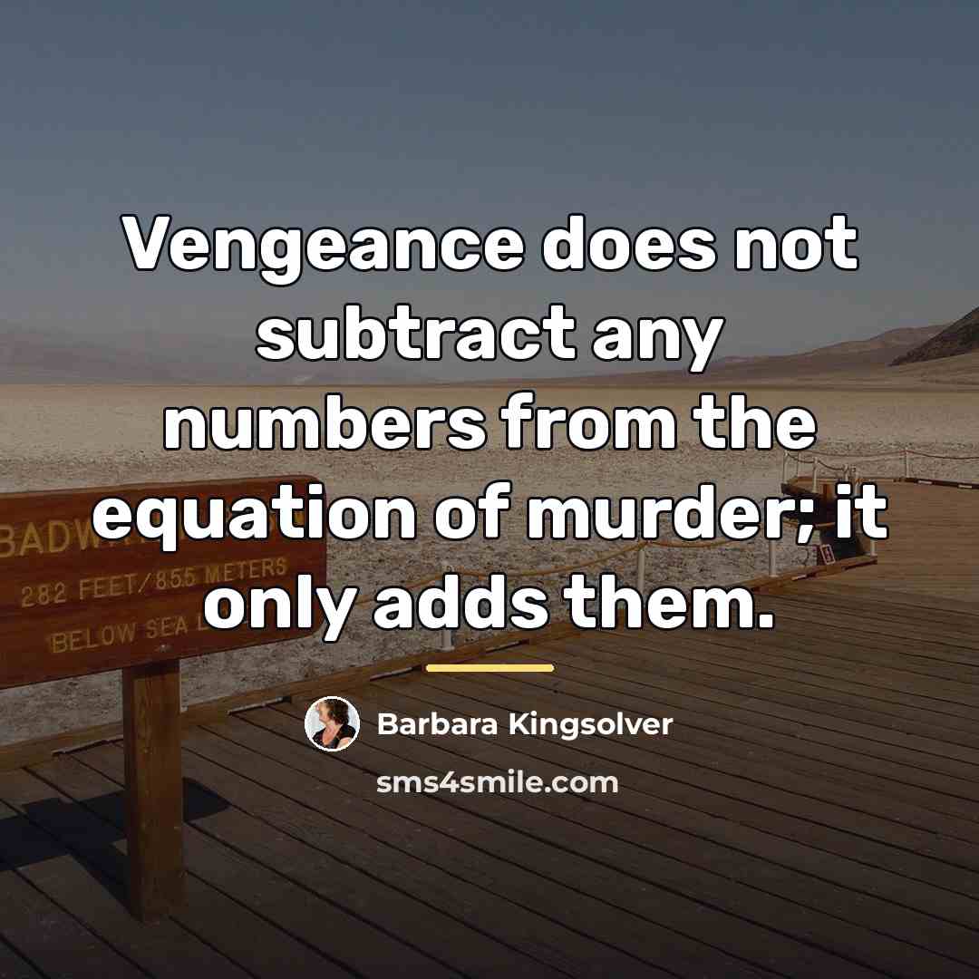 “Vengeance does not subtract any numbers from the equation of…” quote by Barbara Kingsolver