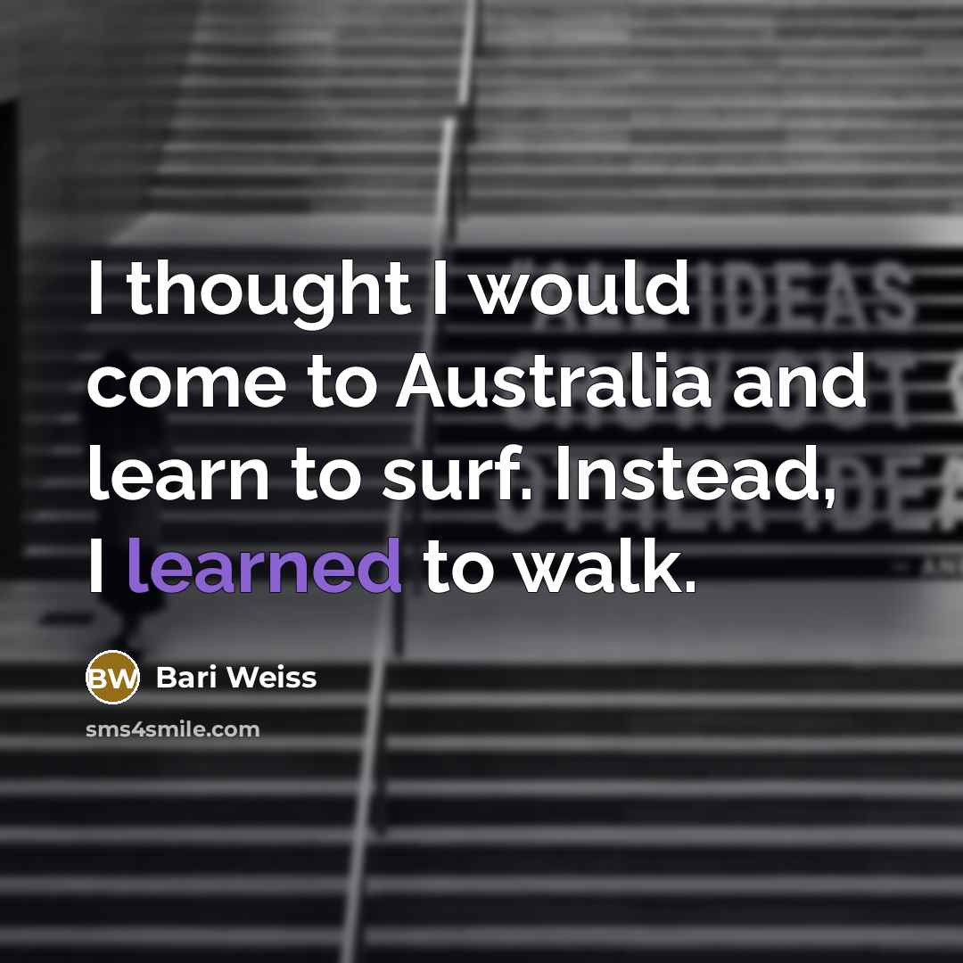 “I thought I would come to Australia and learn to…” quote by Bari Weiss