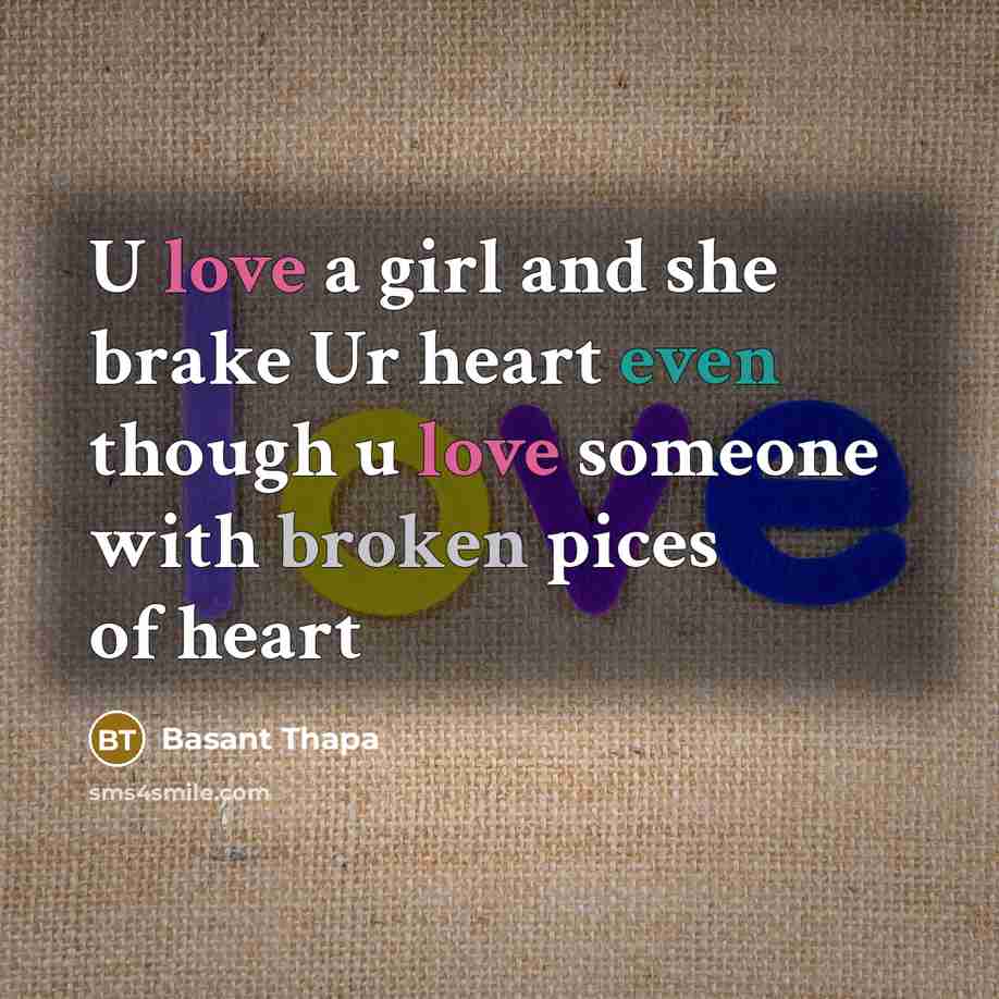 “U love a girl and she brake Ur heart even though u love someone with broken pices of heart” quote by Basant Thapa