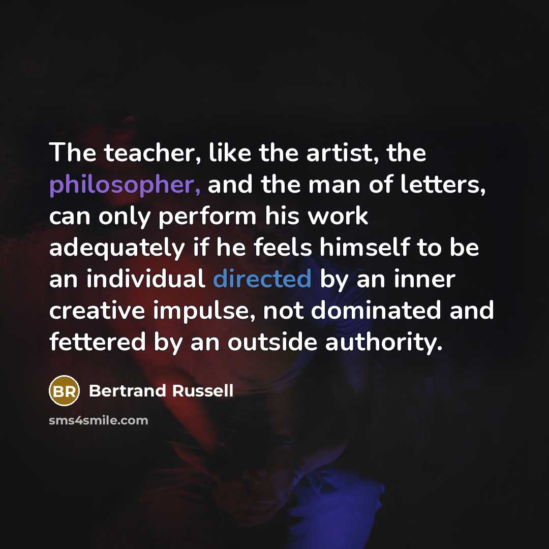 “The teacher, like the artist, the philosopher, and the man…” quote by Bertrand Russell