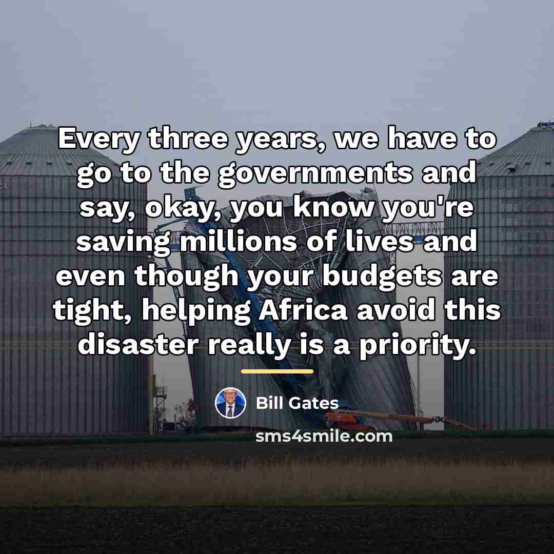 “Every three years, we have to go to the governments…” quote by Bill Gates