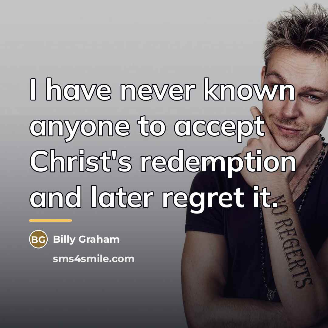 “I have never known anyone to accept Christ's redemption and…” quote by Billy Graham