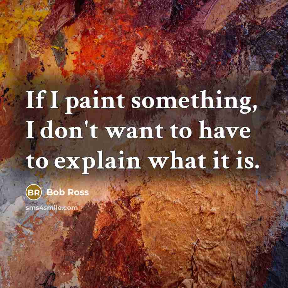 “If I paint something, I don't want to have to…” quote by Bob Ross