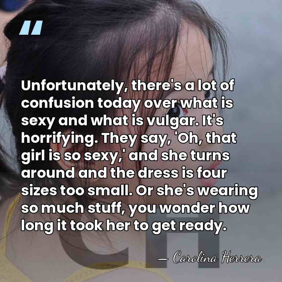 Unfortunately, there's a lot of confusion today over what is sexy and&hellip; - Carolina Herrera