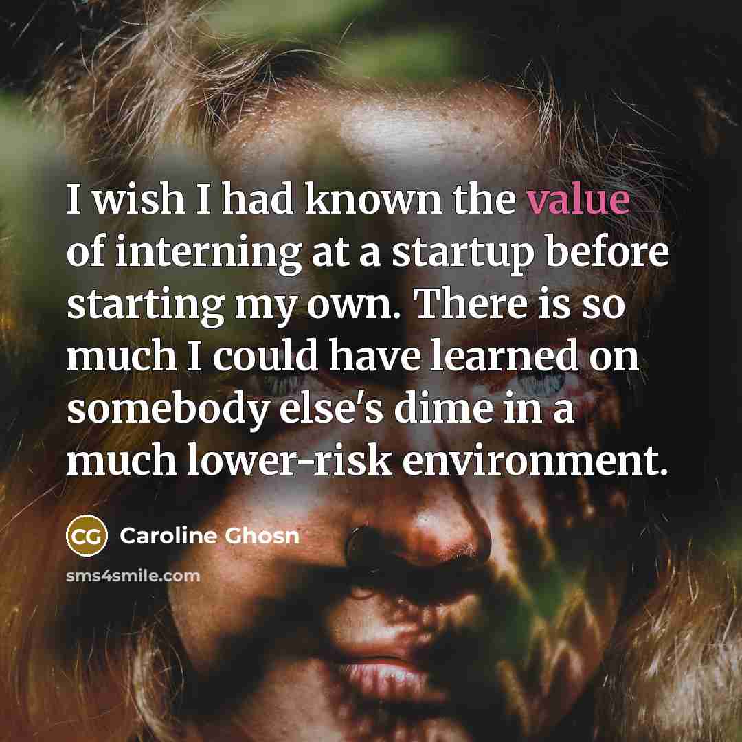 “I wish I had known the value of interning at…” quote by Caroline Ghosn