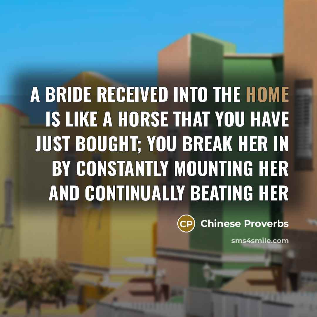 “A bride received into the home is like a horse…” quote by Chinese Proverbs