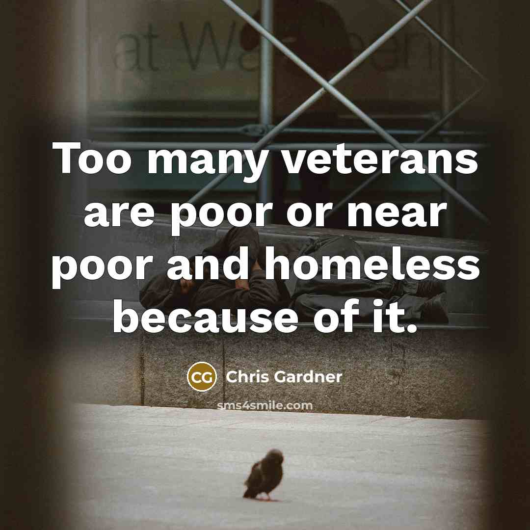 “Too many veterans are poor or near poor and homeless…” quote by Chris Gardner
