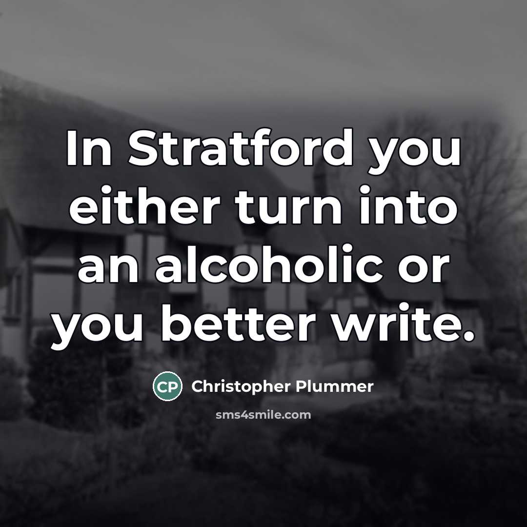 “In Stratford you either turn into an alcoholic or you…” quote by Christopher Plummer