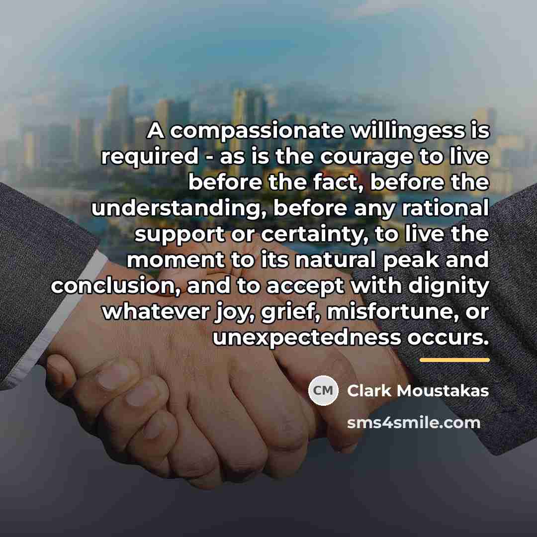 “A compassionate willingess is required - as is the courage…” quote by Clark Moustakas