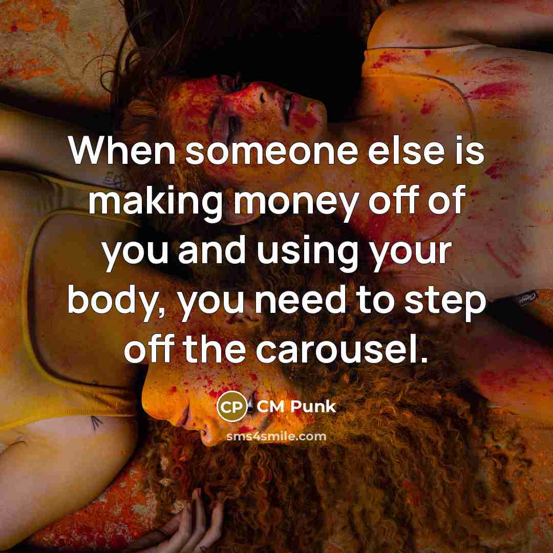 “When someone else is making money off of you and…” quote by CM Punk