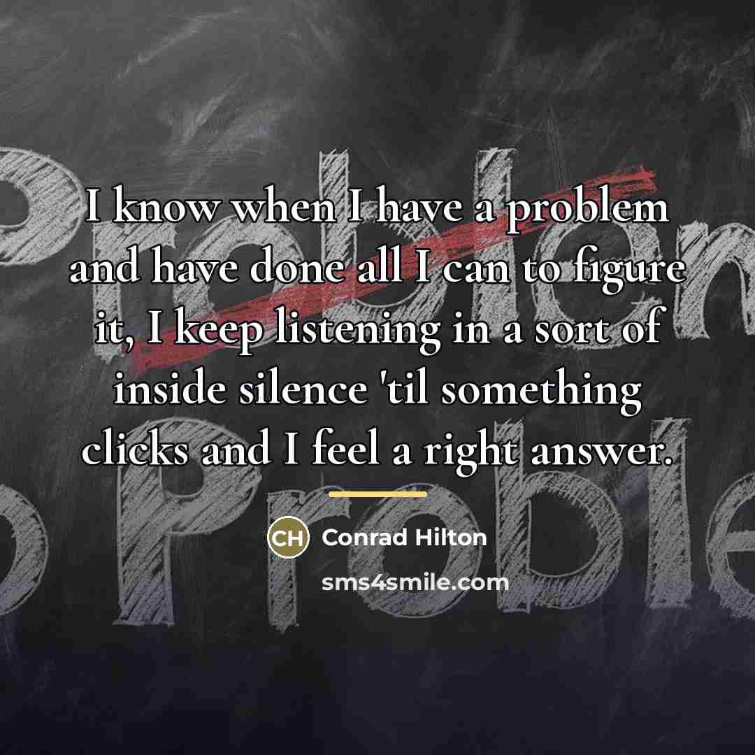 “I know when I have a problem and have done…” quote by Conrad Hilton