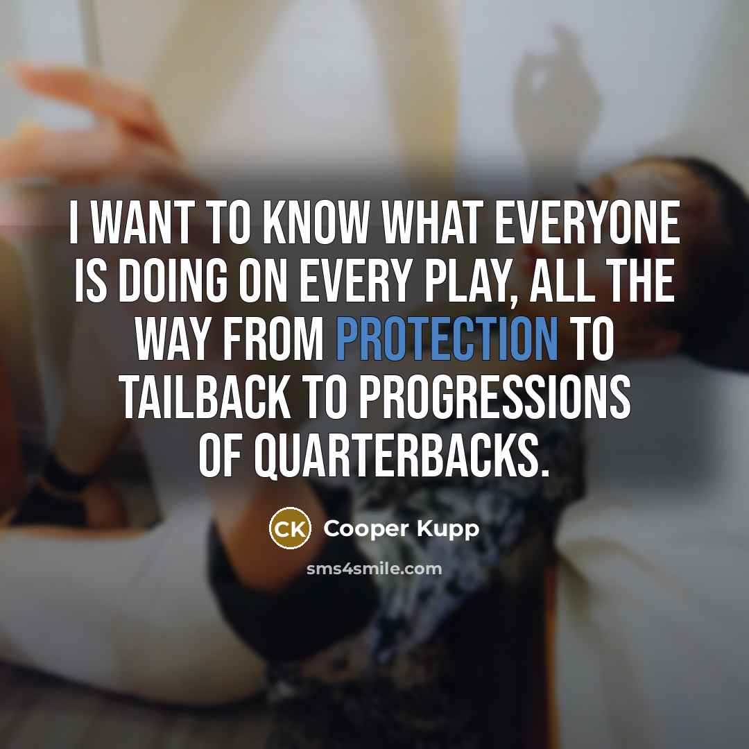 “I want to know what everyone is doing on every…” quote by Cooper Kupp