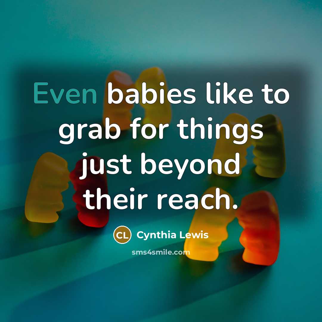 “Even babies like to grab for things just beyond their…” quote by Cynthia Lewis