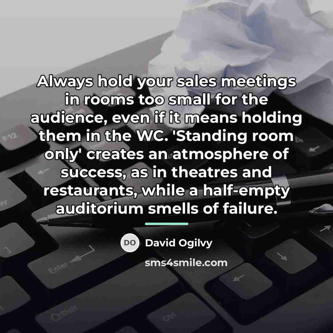 “Always hold your sales meetings in rooms too small for…” quote by David Ogilvy