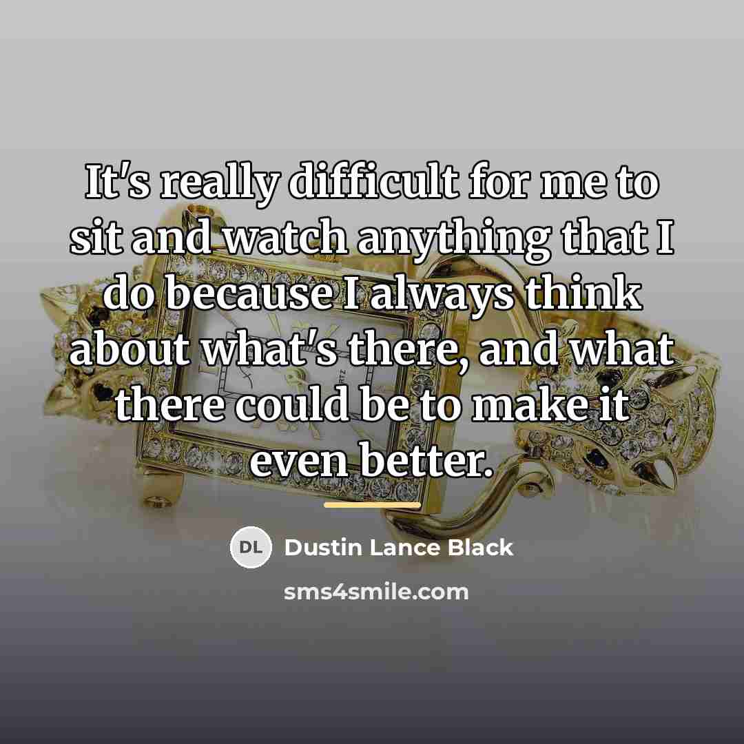 “It's really difficult for me to sit and watch anything…” quote by Dustin Lance Black