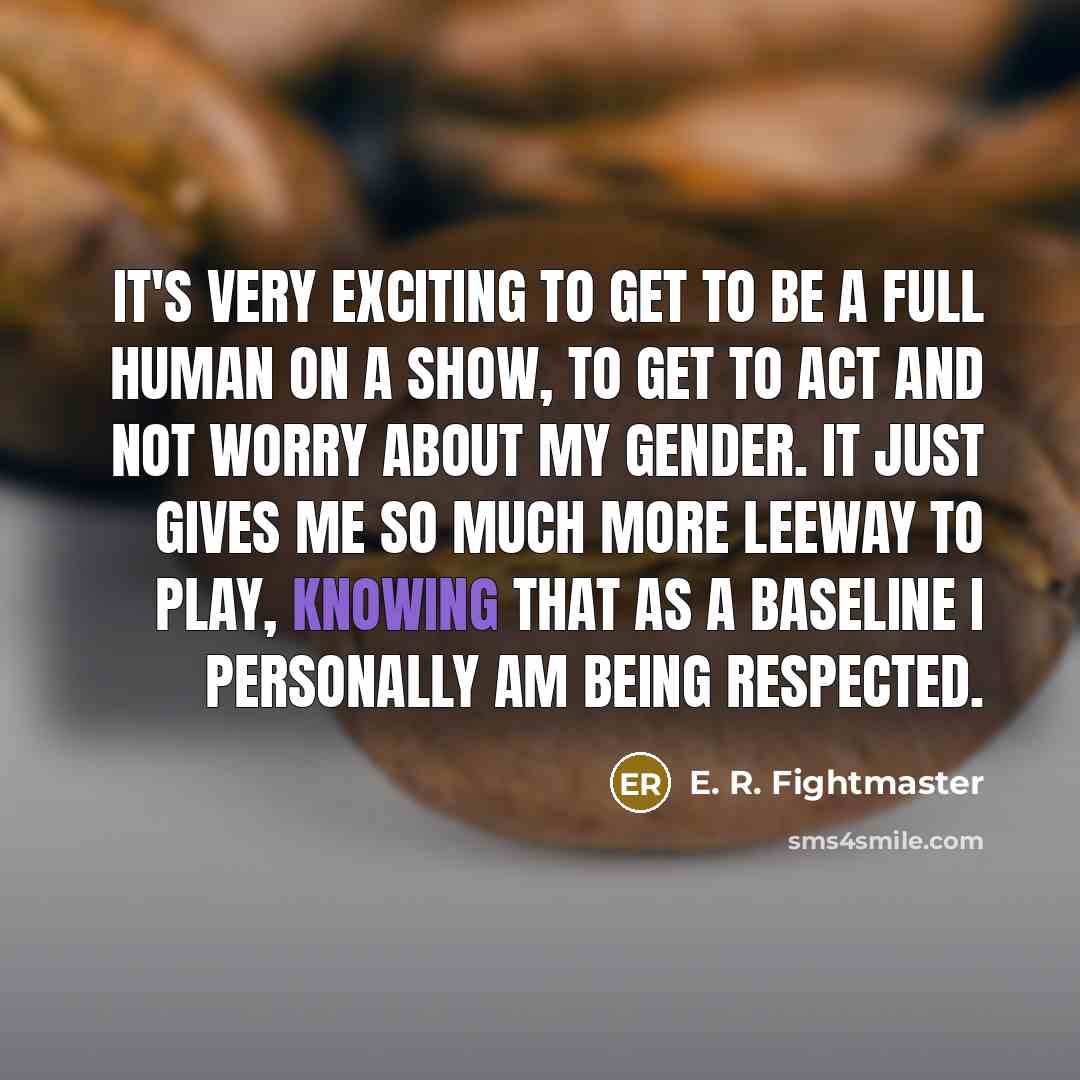 “It's very exciting to get to be a full human…” quote by E. R. Fightmaster