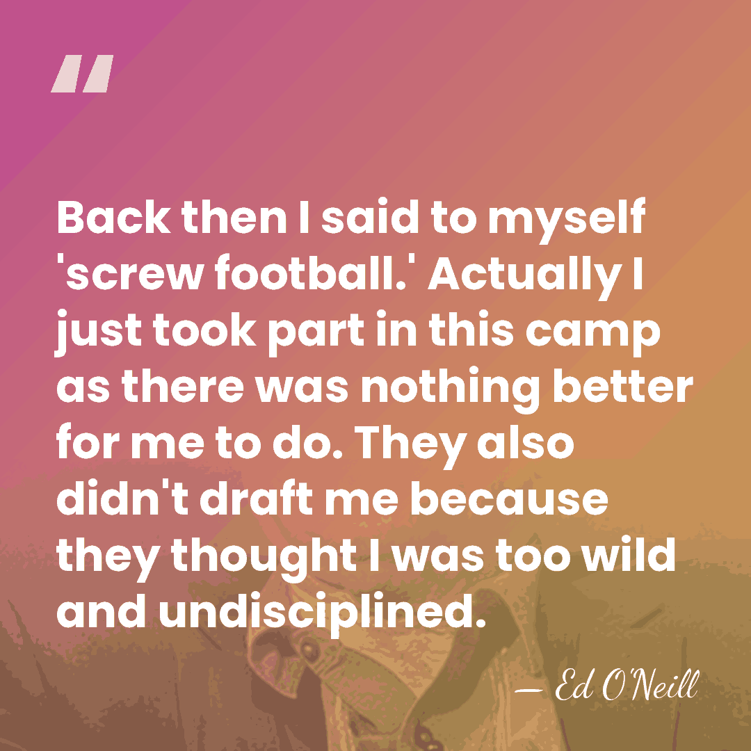 Back then I said to myself 'screw football.' Actually I just took&hellip; - Ed O'Neill