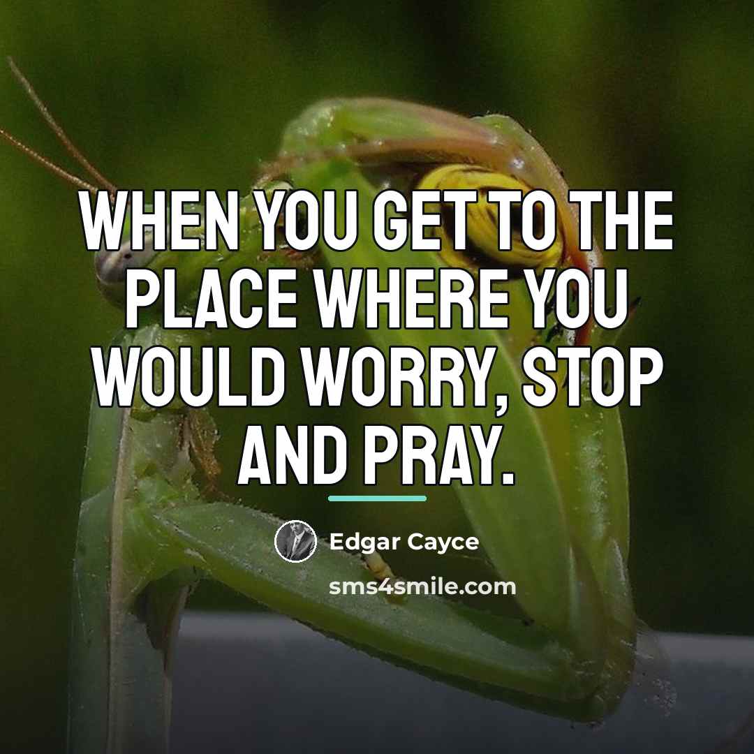 “When you get to the place where you would worry,…” quote by Edgar Cayce