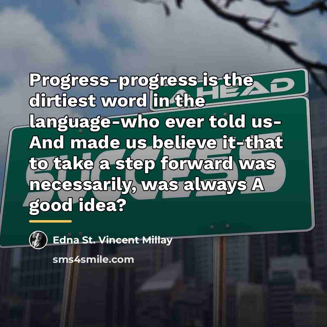 “Progress-progress is the dirtiest word in the language-who ever told…” quote by Edna St. Vincent Millay
