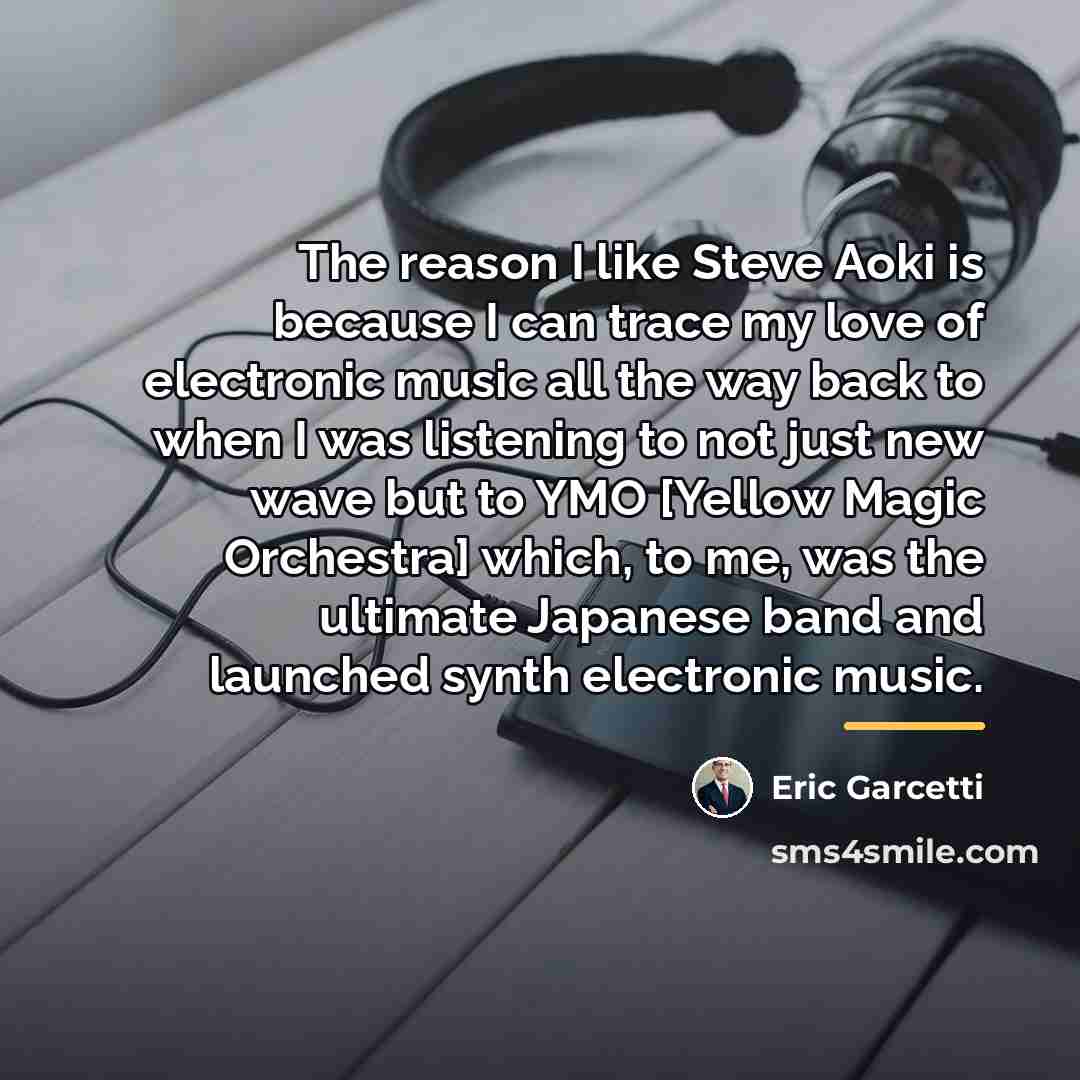 “The reason I like Steve Aoki is because I can…” quote by Eric Garcetti