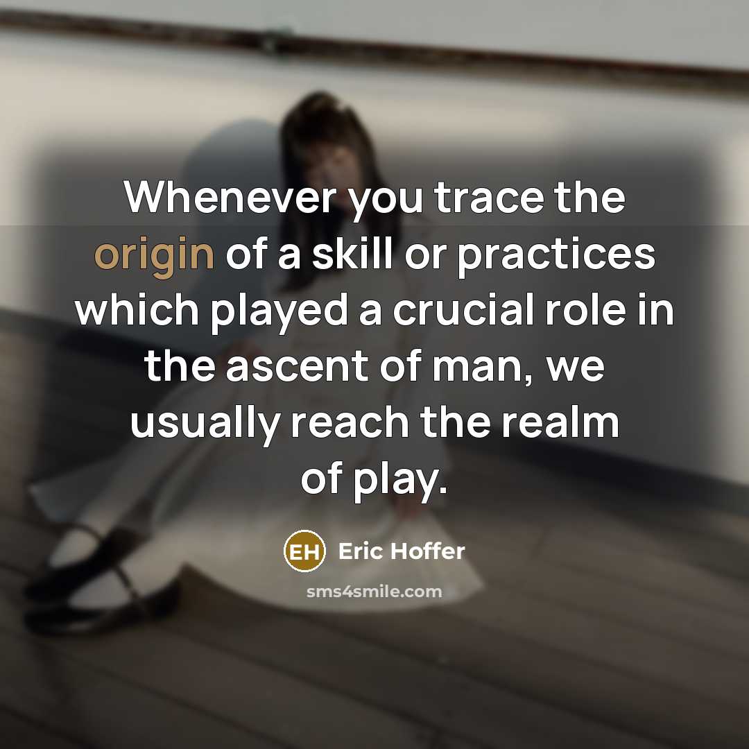 “Whenever you trace the origin of a skill or practices…” quote by Eric Hoffer