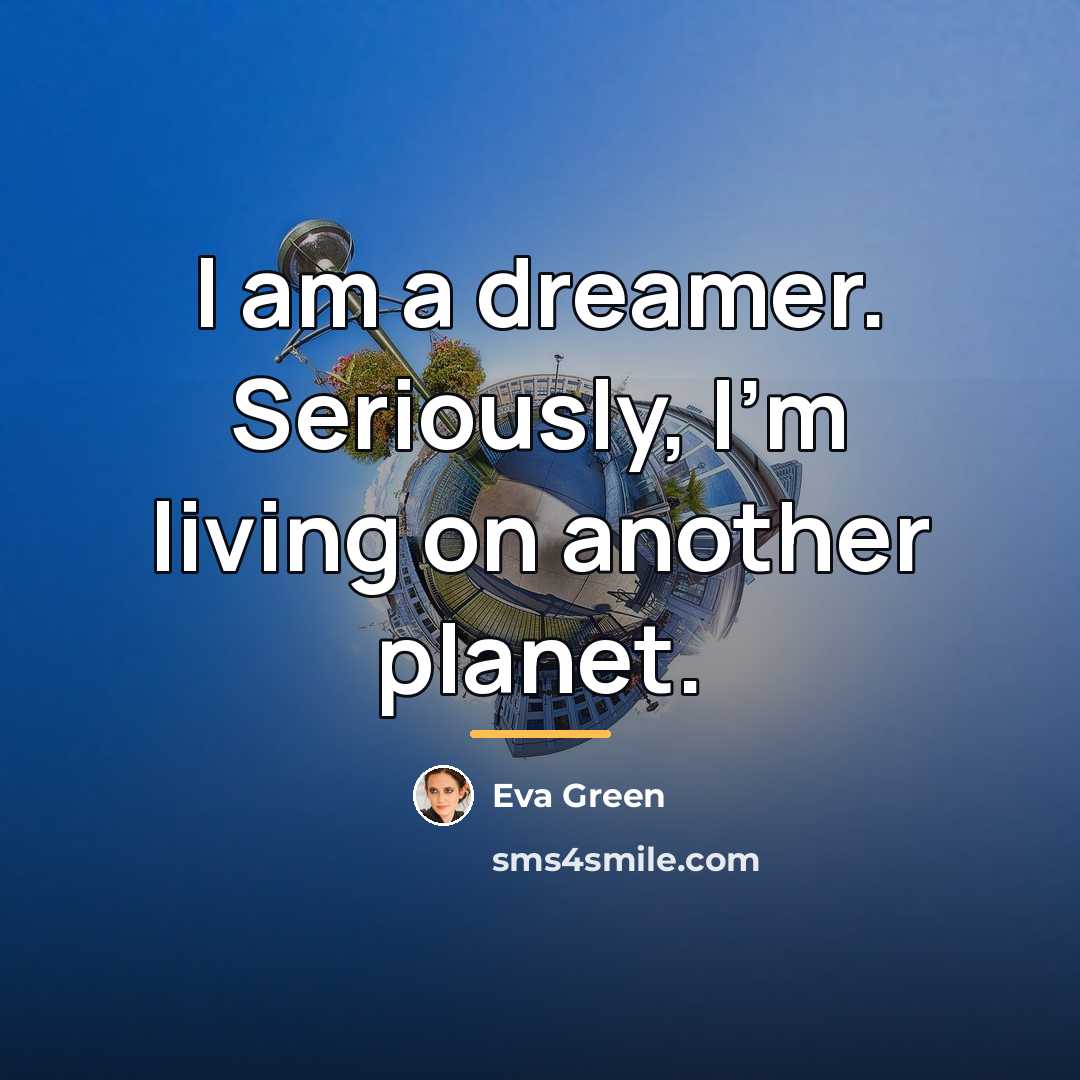 “I am a dreamer. Seriously, I'm living on another planet.…” quote by Eva Green