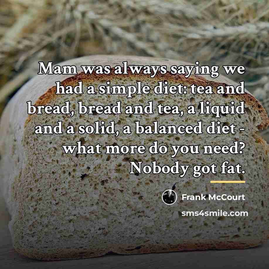 “Mam was always saying we had a simple diet: tea…” quote by Frank McCourt